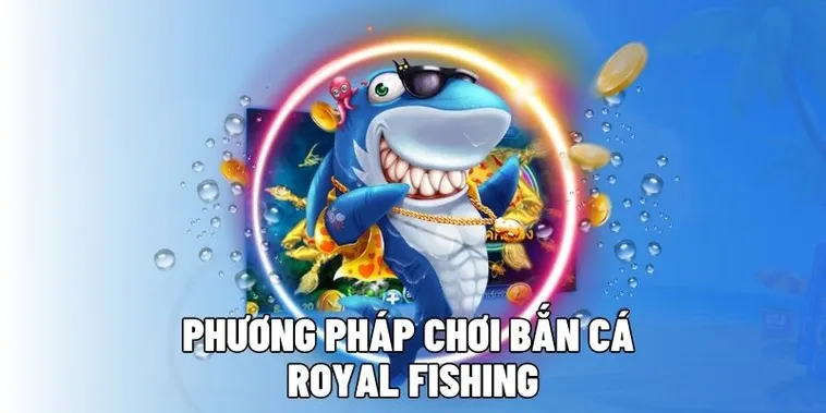 Bí Quyết Chơi Bắn Cá Royal Fishing SV368 Săn Thưởng Siêu Đỉnh